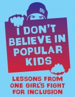 I Don't Believe in Popular Kids: Lessons from One Girl's Fight for Inclusion