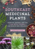 Southeast Medicinal Plants: Identify, Harvest, and Use 106 Wild Herbs for Health and Wellness