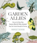 Garden Allies: Discover the Many Ways Insects, Birds and Other Animals Keep Your Garden Beautiful and Thriving