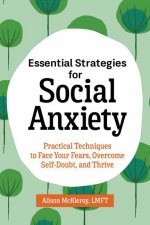 Essential Strategies for Social Anxiety: Practical Techniques to Face Your Fears, Overcome Self-Doubt, and Thrive