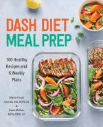 Dash Diet Meal Prep: 100 Healthy Recipes and 6 Weekly Plans