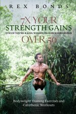 7X Your Strength Gains Even If You're a Man, Woman or Clueless Beginner Over 50