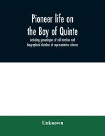 Pioneer life on the Bay of Quinte, including genealogies of old families and biographical sketches of representative citizens