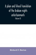 plain and literal translation of the Arabian nights entertainments, now entitled The book of the thousand nights and a night (Volume X)