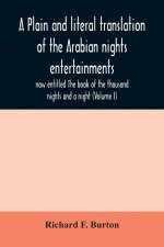 plain and literal translation of the Arabian nights entertainments, now entitled The book of the thousand nights and a night (Volume I)