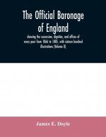 official baronage of England, showing the succession, dignities, and offices of every peer from 1066 to 1885, with sixteen hundred illustrations (Volu