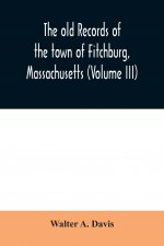 old records of the town of Fitchburg, Massachusetts (Volume III)