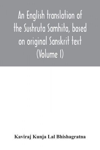 English translation of the Sushruta Samhita, based on original Sanskrit text. With a full and comprehensive introduction translation of different read