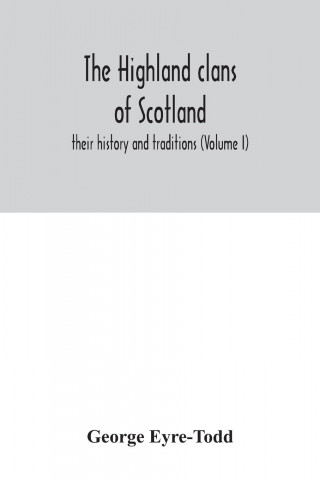 Highland clans of Scotland; their history and traditions (Volume I)