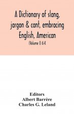 dictionary of slang, jargon & cant, embracing English, American, and Anglo-Indian slang, pidgin English, tinkers' jargon and other irregular phraseolo