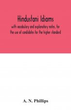 Hindustani idioms, with vocabulary and explanatory notes, for the use of candidates for the higher standard