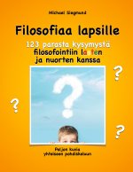 Filosofiaa lapsille. 123 parasta kysymysta filosofointiin lasten ja nuorten kanssa