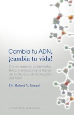 Cambia tu ADN, ?cambia tu vida! : cómo mejorar tu bienestar físico y emocional a través de la técnica de activación del ADN