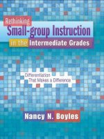 Rethinking Small-Group Instruction in the Intermediate Grades: Differentiation That Makes a Difference [With CDROM]