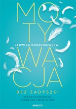 Motywacja bez zadyszki. Jak pokonywać przeciwności i osiągać cele w zgodzie ze sobą