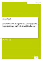 Freiheit und Geborgenheit - Padagogische Implikationen im Werk Astrid Lindgrens