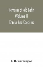 Remains of old Latin (Volume I) Ennius And Caecilius
