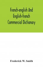 French-English and English-French commercial dictionary, of the words and terms used in commercial correspondence which are not given in the dictionar