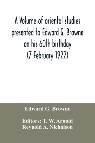 volume of oriental studies presented to Edward G. Browne on his 60th birthday (7 February 1922)