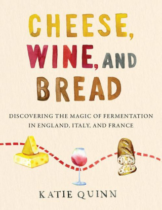 Cheese, Wine, and Bread (Katie Quinn)(Copertă tare)