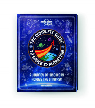 Lonely Planet Kids The Complete Guide to Space Exploration