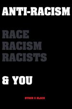 Anti-Racism: Race, Racism, Racists & You