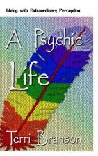A Psychic Life: Living with Extraordinary Perception