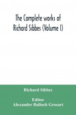 complete works of Richard Sibbes (Volume I)