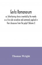 Gesta Romanorum, or, Entertaining stories invented by the monks as a fire-side recreation and commonly applied in their discourses from the pulpit (Vo