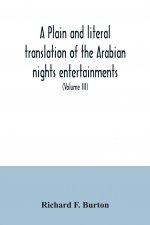 plain and literal translation of the Arabian nights entertainments, now entitled The book of the thousand nights and a night (Volume III)
