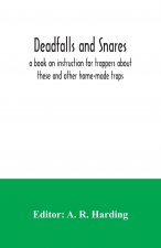 Deadfalls and snares; a book on instruction for trappers about these and other home-made traps