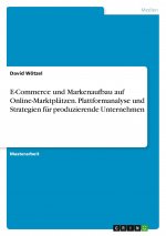 E-Commerce und Markenaufbau auf Online-Marktplätzen. Plattformanalyse und Strategien für produzierende Unternehmen