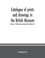 Catalogue of prints and drawings in the British Museum