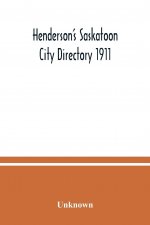 Henderson's Saskatoon city directory 1911; Comprising A Street Directory of the city, An Alphabetically arranged list of business firms and companies,