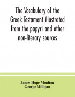 vocabulary of the Greek Testament illustrated from the papyri and other non-literary sources