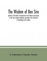 Wisdom of Ben Sira; portions of the Book of Ecclesiasticus from Hebrew manuscripts in the Cairo Genizah collection presented to the University of Camb
