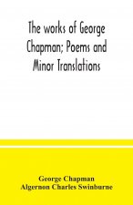 works of George Chapman; Poems and Minor Translations.