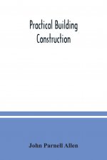 Practical building construction; a handbook for students preparing for the examinations of the Science and Art Department, the Royal Institute of Brit