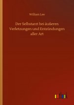Der Selbstarzt bei ausseren Verletzungen und Entzundungen aller Art