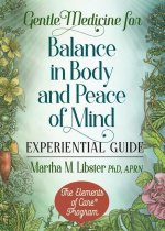 Gentle Medicine for Balance in Body and Peace of Mind Experiential Guide