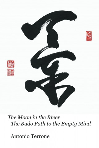 Moon in the River The Budō Path to the Empty Mind