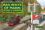 Railways of Mann - Scene and Unseen