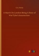 March On London Being A Story of Wat Tyler's Insurrection