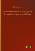 First Blast of the Trumpet against the monstrous regiment of Women
