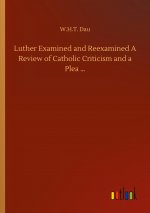 Luther Examined and Reexamined A Review of Catholic Criticism and a Plea ?