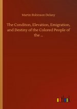 Conditon, Elevation, Emigration, and Destiny of the Colored People of the ...