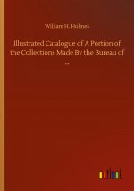 Illustrated Catalogue of A Portion of the Collections Made By the Bureau of ?