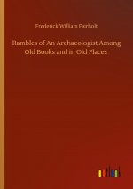 Rambles of An Archaeologist Among Old Books and in Old Places