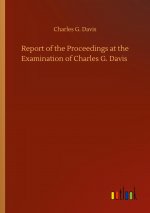 Report of the Proceedings at the Examination of Charles G. Davis