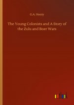 Young Colonists and A Story of the Zulu and Boer Wars